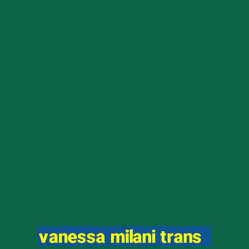 vanessa milani trans